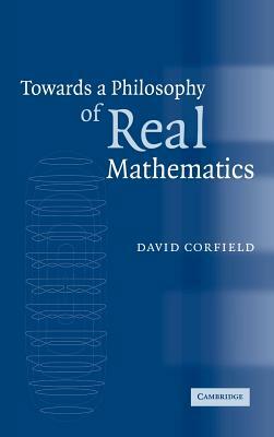Towards a Philosophy of Real Mathematics by David Corfield