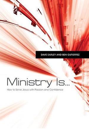 Ministry Is…: How to Serve Jesus with Passion and Confidence by Dave Earley, Dave Earley, Ben Gutiérrez