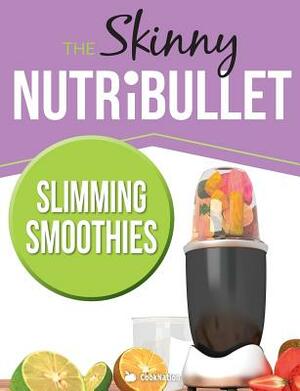 The Skinny Nutribullet Slimming Smoothies Recipe Book: Delicious & Nutritious Calorie Counted Smoothies to Help You Lose Weight & Feel Great! by Cooknation