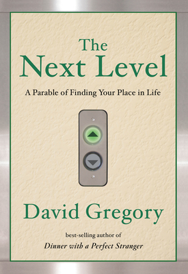 The Next Level: A Parable of Finding Your Place in Life by David Gregory