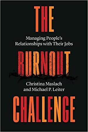 The Burnout Challenge: Managing People's Relationships with Their Jobs by Christina Maslach, Michael P Leiter