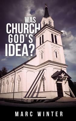 Was Church God's Idea? by Marc Winter