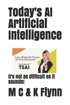 Today's AI Artificial Intelligence: It's Not As Difficult As Its Sounds! by Chris Flynn, Killian Flynn