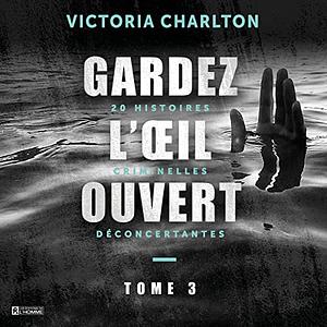 Gardez l'œil ouvert - 20 histoires criminelles déconcertantes by Victoria Charlton