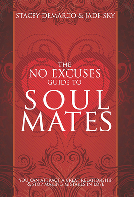 No Excuses Guide to Soul Mates: You Can Attract a Good Relationship and Stop Making Mistakes in Love by Jade-Sky, Stacey DeMarco