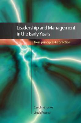 Leadership and Management in the Early Years: From Principles to Practice by Linda Pound, Caroline Jones