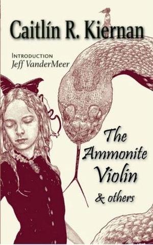 The Ammonite Violin & Others by Caitlín R. Kiernan