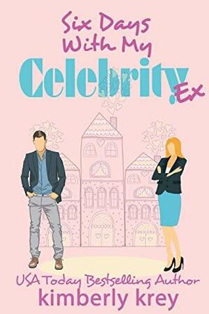 Six Days With My Celebrity Ex: Ex, Cameras, Action! (Second Chance Experiment Book 3) by Kimberly Krey