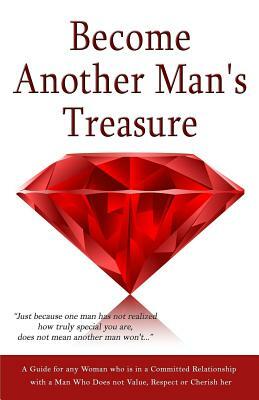 Become Another Man's Treasure: Relationship Advice for Women, A Guide for any Woman who is in a Committed Relationship with a Man Who Does not Value, by Emma Jones
