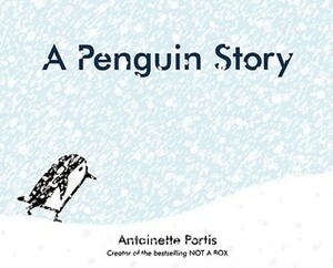 A Penguin Story by Antoinette Portis