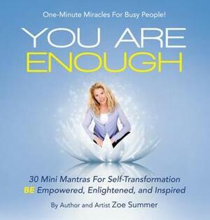 You Are Enough: Thirty Mini Mantras for Self-Transformation Be Empowered, Enlightened, and Inspired by Zoe Summer