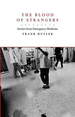 The Blood of Strangers: Stories from Emergency Medicine by Frank Huyler