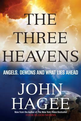 The Three Heavens: Angels, Demons and What Lies Ahead by John Hagee