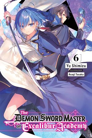 The Demon Sword Master of Excalibur Academy, Vol. 6 (Light Novel) by Yu Shimizu