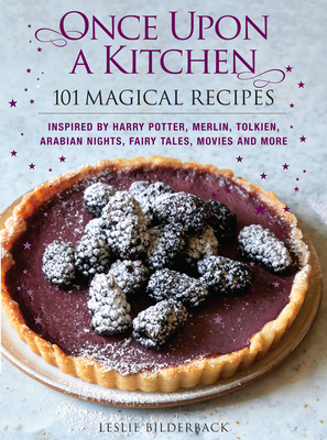 Once Upon a Kitchen: 101 Magical Recipes by Leslie Bilderback