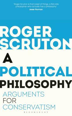 A Political Philosophy: Arguments for Conservatism by Roger Scruton