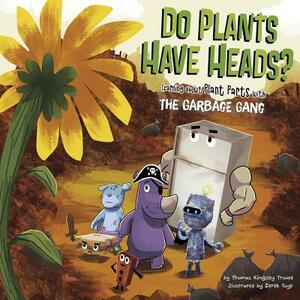 Do Plants Have Heads?: Learning about Plant Parts with the Garbage Gang by Thomas Kingsley Troupe