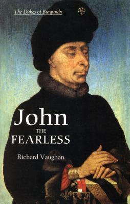 John the Fearless: The Growth of Burgundian Power by Richard Vaughan