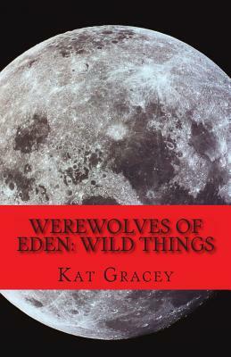 Werewolves of Eden: Wild Things by Kat Gracey
