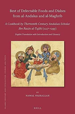 Best of Delectable Foods and Dishes from al-Andalus and al-Maghrib: A Cookbook by Thirteenth-Century Andalusi Scholar Ibn Razīn al-Tujībī (1227–1293) by Nawal, Nasrallah