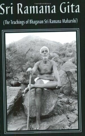 Sri Ramana Gita: being the teachings of Bhagavan Sri Ramana Maharshi composed by Sri Vasishtha Ganapati Muni, with the Sanskrit commentary Prakasha of Shri T.V. Kapali Sastriar. by Vasishta Ganapati Muni, Ramana Maharshi