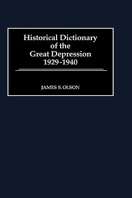 Historical Dictionary of the Great Depression, 1929-1940 by James S. Olson