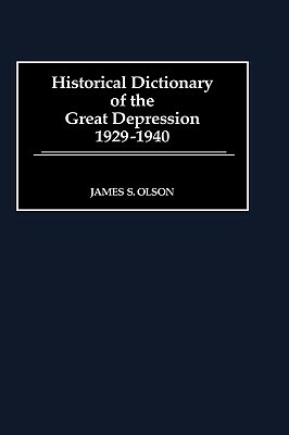 Historical Dictionary of the Great Depression, 1929-1940 by James S. Olson