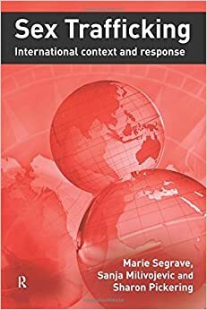 Sex Trafficking: International Context and Response by Sanja Milivojevic, Sharon Pickering, Marie Segrave