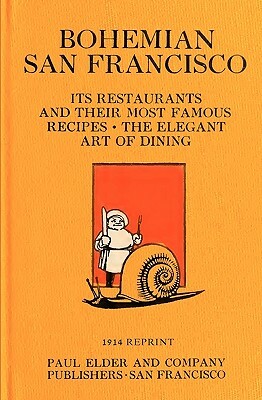 Bohemian San Francisco 1914 Reprint: Its Restaurants And Their Most Famous Recipes; The Elegant Art Of Dining by Ross Brown