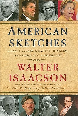 American Sketches: Great Leaders, Creative Thinkers, and Heroes of a Hurricane by Walter Isaacson