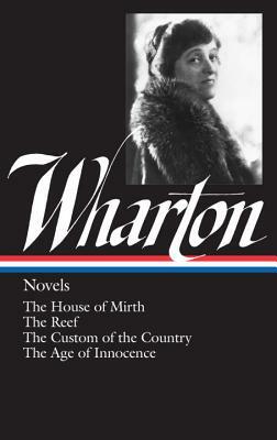 Edith Wharton: Novels (Loa #30): The House of Mirth / The Reef / The Custom of the Country / The Age of Innocence by Edith Wharton