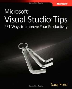 Microsoft Visual Studio Tips: 251 Ways to Improve Your Productivity by Sara Ford