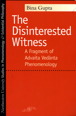 The Disinterested Witness: A Fragment of Advaita Vedanta Phenomenology by Bina Gupta