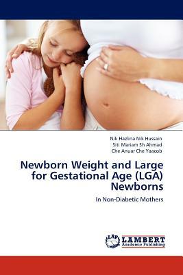 Newborn Weight and Large for Gestational Age (Lga) Newborns by Che Anuar Che Yaacob, Nik Hazlina Nik Hussain, Siti Mariam Sh Ahmad
