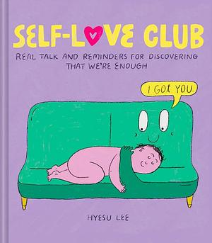 Self-Love Club: Real Talk and Reminders for Discovering That We're Enough by Hyesu Lee