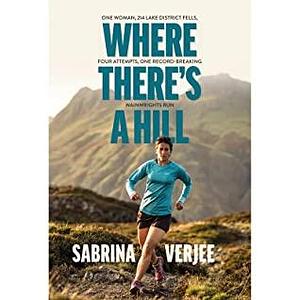Where There's a Hill: One woman, 214 Lake District fells, four attempts, one record-breaking Wainwrights run by Sabrina Verjee
