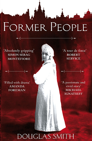 Former People: The Last Days of the Russian Aristocracy by Douglas Smith