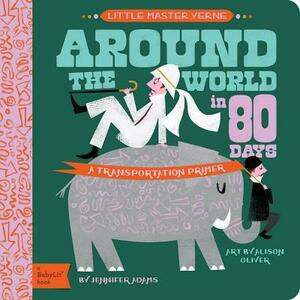 Around the World in 80 Days: A Babylit Transportation Primer by Jennifer Adams