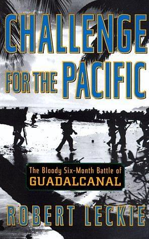 Challenge For The Pacific: the Bloody Six-month Battle Of Guadalcanal by Robert Leckie, Robert Leckie