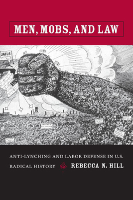 Men, Mobs, and Law: Anti-Lynching and Labor Defense in U.S. Radical History by Rebecca Hill
