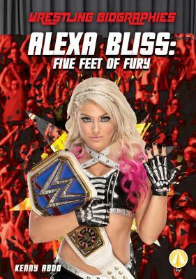 Alexa Bliss: Five Feet of Fury by Kenny Abdo