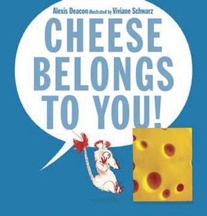 Cheese Belongs To You by Alexis Deacon, Viviane Schwarz