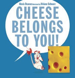 Cheese Belongs To You by Viviane Schwarz, Alexis Deacon