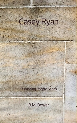 Casey Ryan - Publishing People Series by B. M. Bower