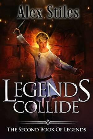 Legends Collide: The Second Book Of Legends by Alex Stiles