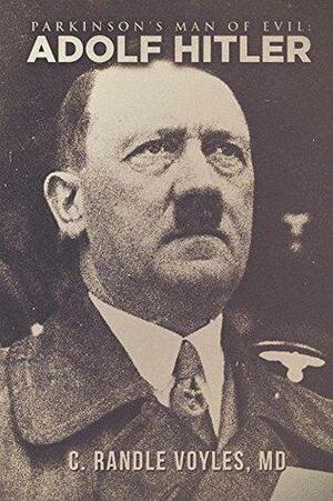 Adolf Hitler: Parkinson's Man of Evil by Adolf Hitler, C. Randle Voyles
