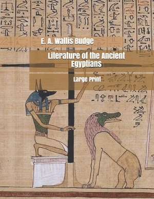 Literature of the Ancient Egyptians: Large Print by E. a. Wallis Budge