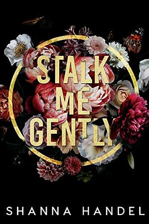 Stalk Me Gently by Shanna Handel