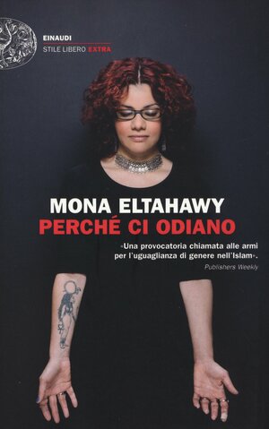 Perché ci odiano: La mia storia di donna libera nell'Islam by Mona Eltahawy