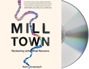 Mill Town: Reckoning with What Remains by Kerri Arsenault